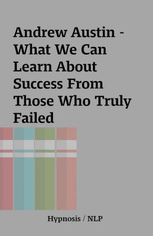 Andrew Austin – What We Can Learn About Success From Those Who Truly Failed