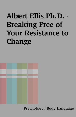 Albert Ellis Ph.D. – Breaking Free of Your Resistance to Change