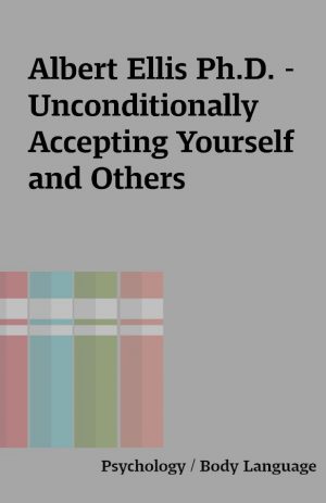 Albert Ellis Ph.D. – Unconditionally Accepting Yourself and Others