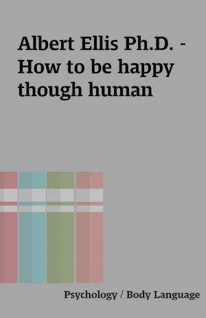 Albert Ellis Ph.D. – How to be happy though human