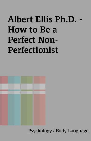 Albert Ellis Ph.D. – How to Be a Perfect Non-Perfectionist