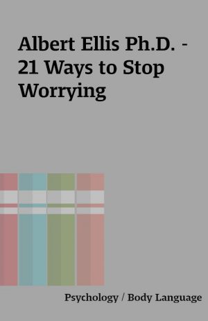 Albert Ellis Ph.D. – 21 Ways to Stop Worrying