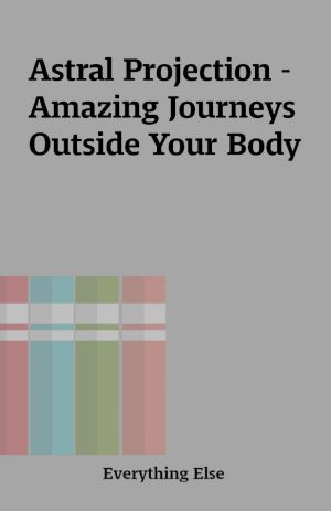 Astral Projection – Amazing Journeys Outside Your Body