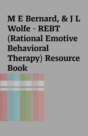 M E Bernard, & J L Wolfe – REBT (Rational Emotive Behavioral Therapy) Resource Book