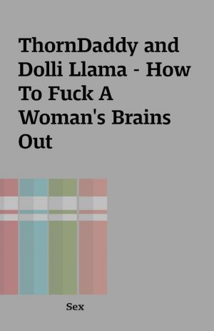 ThornDaddy and Dolli Llama – How To Fuck A Woman’s Brains Out