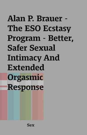 Alan P. Brauer – The ESO Ecstasy Program – Better, Safer Sexual Intimacy And Extended Orgasmic Response