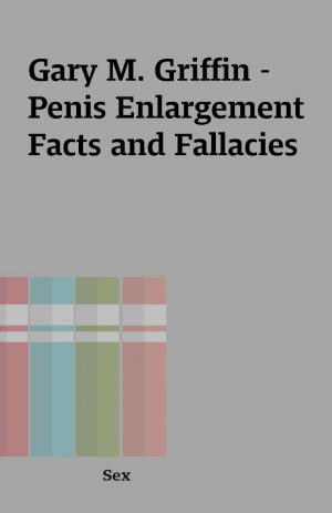 Gary M. Griffin – Penis Enlargement Facts and Fallacies