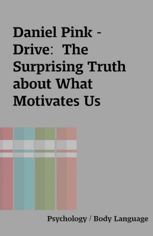 Daniel Pink – Drive:  The Surprising Truth about What Motivates Us