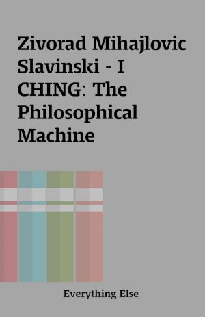 Zivorad Mihajlovic Slavinski – I CHING: The Philosophical Machine