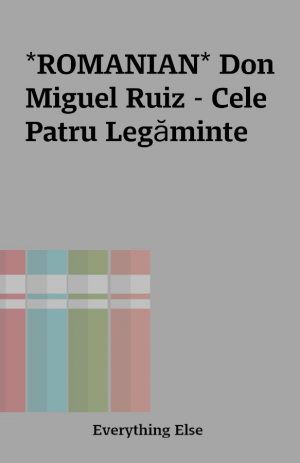 *ROMANIAN* Don Miguel Ruiz – Cele Patru Legăminte