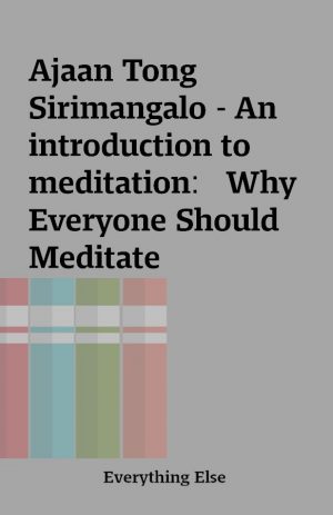 Ajaan Tong Sirimangalo – An introduction to meditation:   Why Everyone Should Meditate