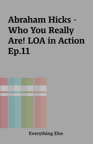 Abraham Hicks – Who You Really Are! LOA in Action Ep.11