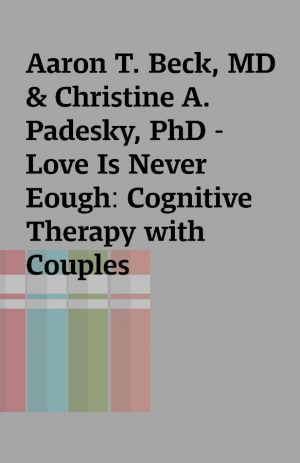 Aaron T. Beck, MD & Christine A. Padesky, PhD – Love Is Never Eough: Cognitive Therapy with Couples