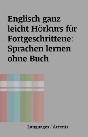 Englisch ganz leicht Hörkurs für Fortgeschrittene: Sprachen lernen ohne Buch