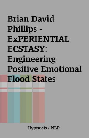 Brian David Phillips – ExPERIENTIAL ECSTASY: Engineering Positive Emotional Flood States