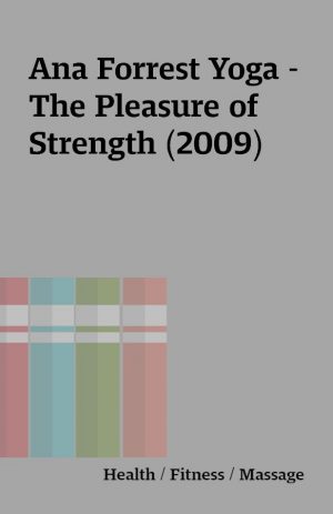 Ana Forrest Yoga – The Pleasure of Strength (2009)