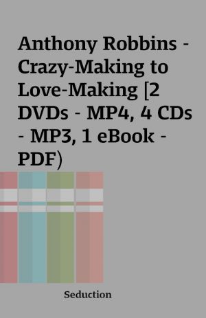 Anthony Robbins – Crazy-Making to Love-Making [2 DVDs – MP4, 4 CDs – MP3, 1 eBook – PDF)