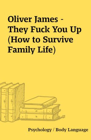 Oliver James – They Fuck You Up (How to Survive Family Life)