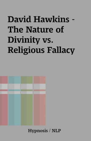 David Hawkins – The Nature of Divinity vs. Religious Fallacy