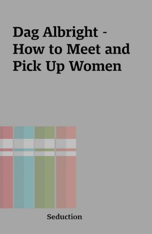 Dag Albright – How to Meet and Pick Up Women