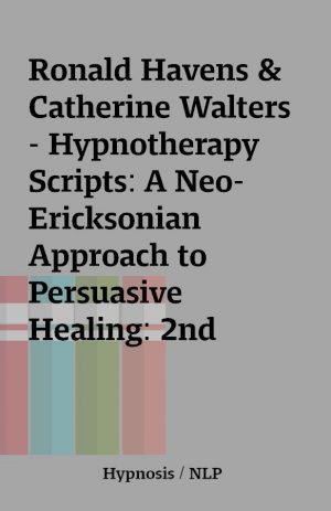 Ronald Havens & Catherine Walters – Hypnotherapy Scripts: A Neo-Ericksonian Approach to Persuasive Healing: 2nd Edition