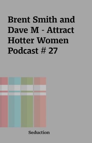 Brent Smith and Dave M – Attract Hotter Women Podcast # 27