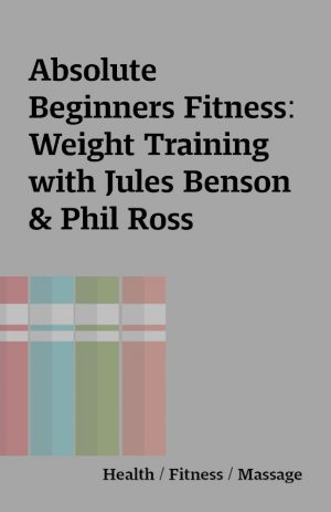 Absolute Beginners Fitness: Weight Training with Jules Benson & Phil Ross