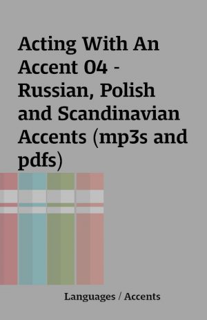 Acting With An Accent 04 – Russian, Polish and Scandinavian Accents (mp3s and pdfs)