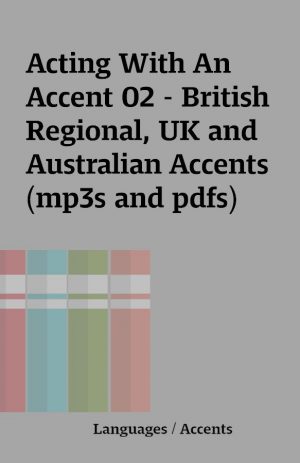 Acting With An Accent 02 – British Regional, UK and Australian Accents (mp3s and pdfs)