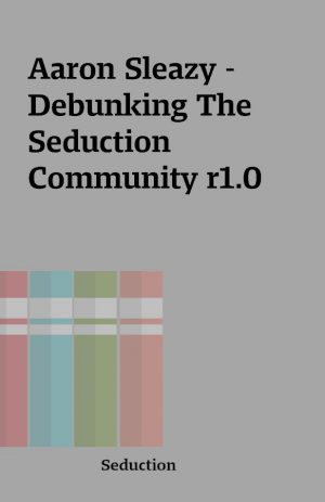 Aaron Sleazy – Debunking The Seduction Community r1.0