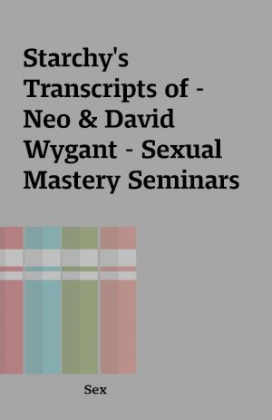 Starchy’s Transcripts of – Neo & David Wygant – Sexual Mastery Seminars