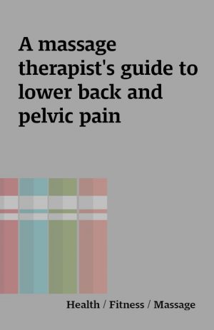 A massage therapist’s guide to lower back and pelvic pain