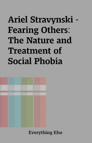 Ariel Stravynski – Fearing Others: The Nature and Treatment of Social Phobia