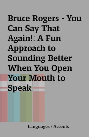 Bruce Rogers – You Can Say That Again!: A Fun Approach to Sounding Better When You Open Your Mouth to Speak