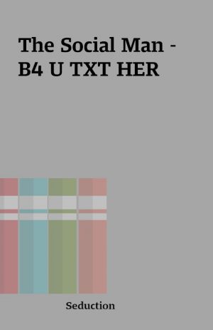 The Social Man – B4 U TXT HER