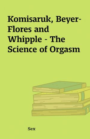 Komisaruk, Beyer-Flores and Whipple – The Science of Orgasm