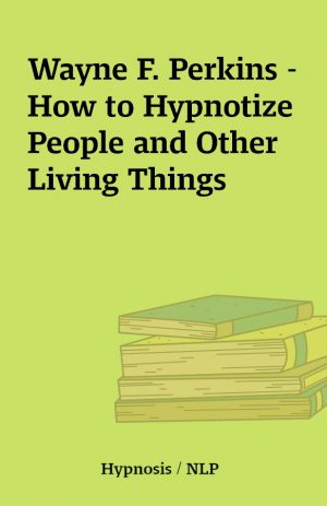 Wayne F. Perkins – How to Hypnotize People and Other Living Things