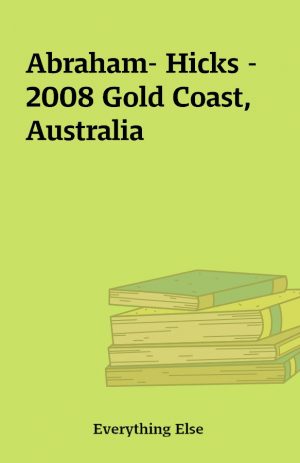 Abraham- Hicks – 2008 Gold Coast, Australia