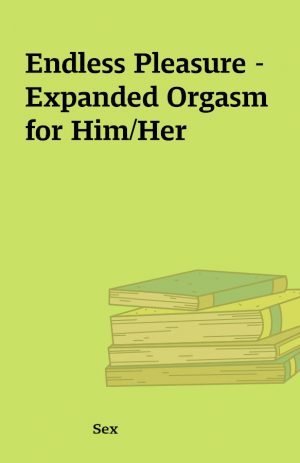 Endless Pleasure – Expanded Orgasm for Him/Her