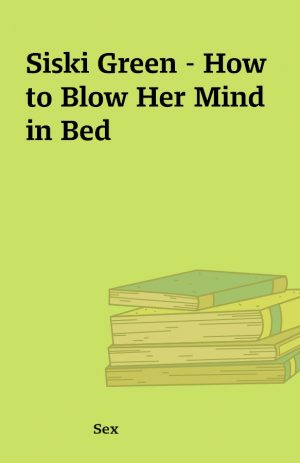 Siski Green – How to Blow Her Mind in Bed