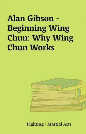 Alan Gibson – Beginning Wing Chun: Why Wing Chun Works