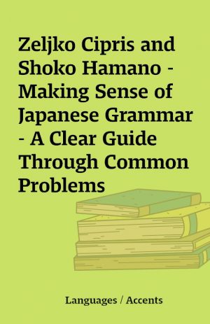 Zeljko Cipris and Shoko Hamano – Making Sense of Japanese Grammar – A Clear Guide Through Common Problems