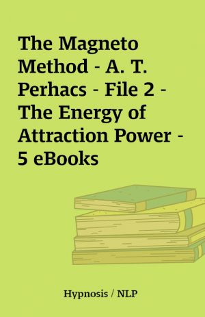 The Magneto Method – A. T. Perhacs – File 2 – The Energy of Attraction Power – 5 eBooks