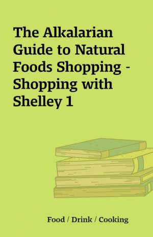 The Alkalarian Guide to Natural Foods Shopping – Shopping with Shelley 1