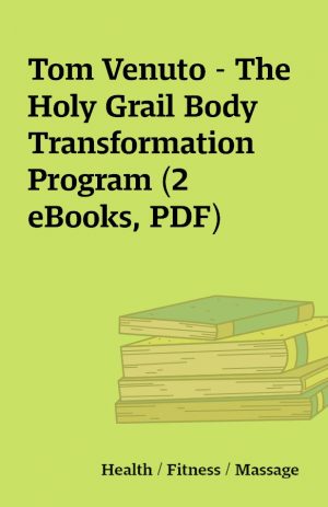 Tom Venuto – The Holy Grail Body Transformation Program (2 eBooks, PDF)