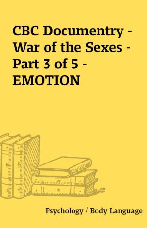 CBC Documentry – War of the Sexes – Part 3 of 5 – EMOTION