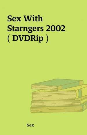 Sex With Starngers 2002 ( DVDRip )