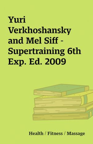 Yuri Verkhoshansky and Mel Siff – Supertraining 6th Exp. Ed. 2009