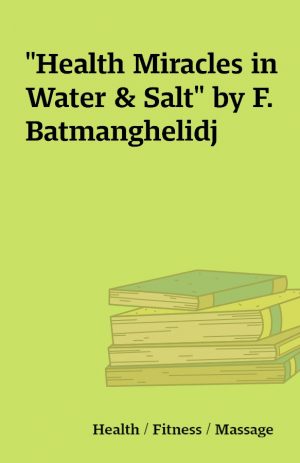 “Health Miracles in Water & Salt” by F. Batmanghelidj