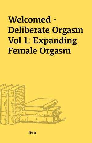 Welcomed – Deliberate Orgasm Vol 1: Expanding Female Orgasm